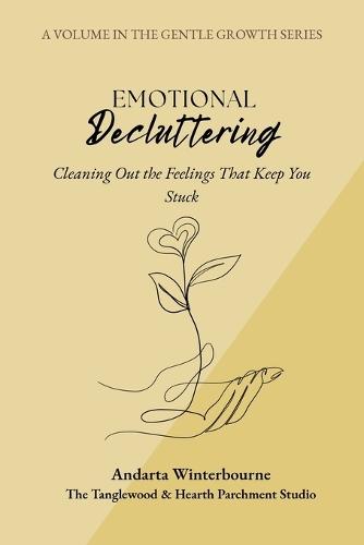 Emotional Decluttering: Cleaning Out the Feelings That Keep You Stuck