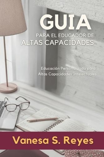 Guía para el Educador de Altas Capacidades: Educación personalizada para Altas Capacidades Intelectuales