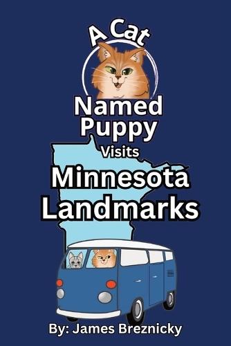 A Cat Named Puppy Visits Minnesota Landmarks: A Rhyming Children's Book Exploring Minnesota's Famous Places