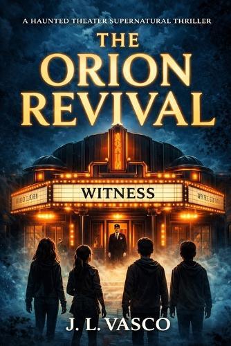 The Orion Revival: A Haunted Theater Supernatural Thriller: A Haunted Theater Supernatural Thriller