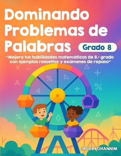 Dominando Problemas de Palabras Grado 8: ""Mejora tus habilidades matemáticas de 8.° grado con ejemplos resueltos y exámenes de repaso""