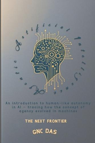 Agentic Artificial Intelligence: The Next Frontier: An introduction to human-like autonomy in AI - tracing how the concept of agency evolved in machines