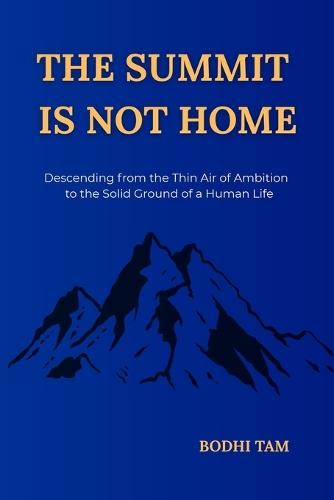 The Summit Is Not Home: Descending from the Thin Air of Ambition to the Solid Ground of a Human Life