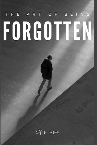 The Art Of Being Forgotten: Reclaiming Your Life from the Digital Noise, the Attention Economy, and the Pressure to Perform