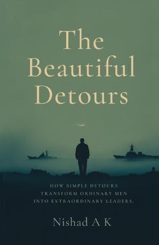 The Beautiful Detours: How Simple Detours Transform Ordinary Men into Extraordinary Leaders. A Funny, Honest, Raw and Surprisingly Hopeful Journey to Becoming Who You're Meant to Be