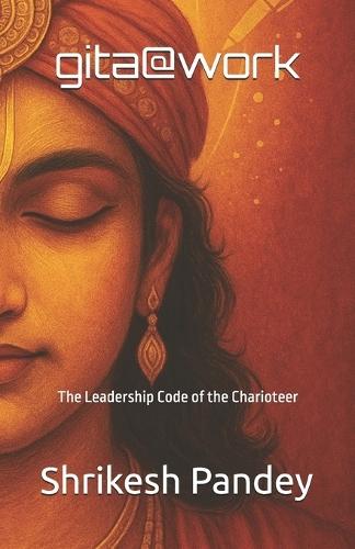 gita@work: The Leadership Code of the Charioteer