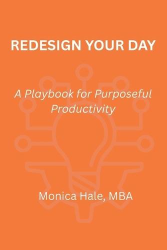 Redesign Your Day: A Playbook for Purposeful Productivity
