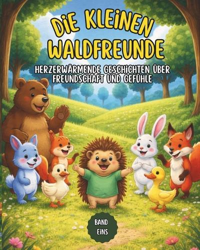 Die kleinen Waldfreunde: Herzerwärmende Geschichten über Freundschaft und Gefühle