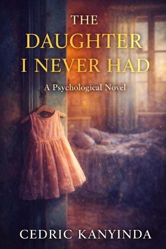 The Daughter I Never Had: A Psychological Novel of Loss, Love, and Unspoken Truths