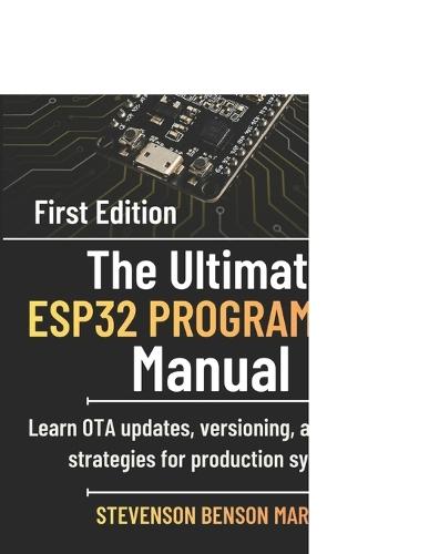 The Ultimate ESP32 PROGRAMMING Manual: Learn OTA updates, versioning, and rollback strategies for production systems.