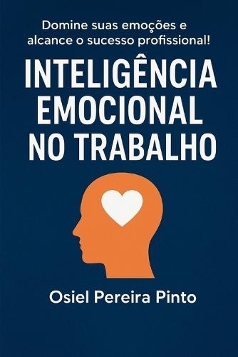 Inteligência Emocional no Trabalho: Domine suas emoções e alcance o sucesso profissional!