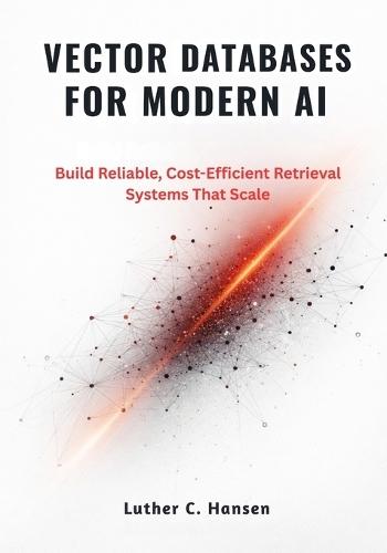 Vector Databases for Modern AI: Build Reliable, Cost-Efficient Retrieval Systems That Scale