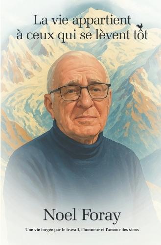 La vie appartient à ceux qui se lèvent tôt.: Une vie forgée par le travail, l'honneur et l'amour des siens.