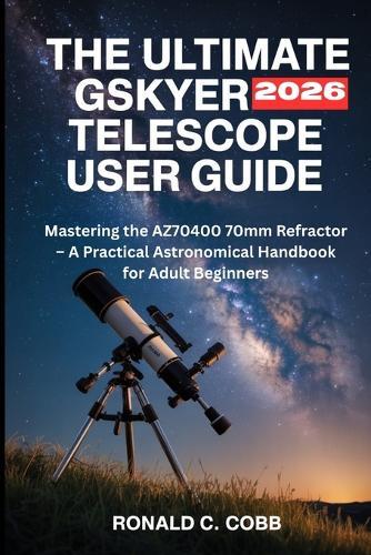 Gskyer Telescope User Guide 2026: Mastering the AZ70400 70mm Refractor - A Practical Astronomical Handbook for Adult Beginners