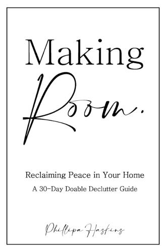 Making Room.: Reclaiming Peace in Your Home: A 30-Day Doable Declutter Guide