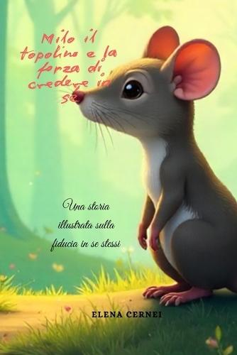 Milo il topolino e la forza di credere in sé: Una storia illustrata sulla fiducia in se stessi