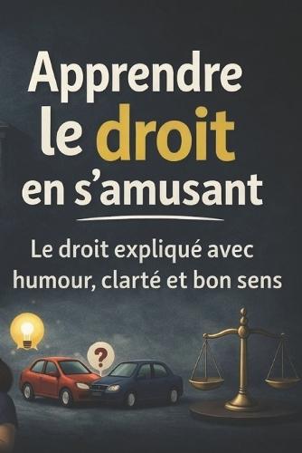 Apprendre le droit en s'amusant: Le droit expliqué avec humour, clarté et bon sens