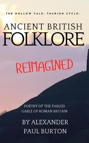 Ancient British Folklore Reimagined: Poetry of the Fabled Gable of Roman Britain: The Hollow Vale