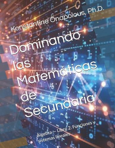 Dominando las Matemáticas de Secundaria: Álgebra - Libro 2: Funciones y sistemas lineales