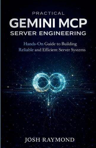Practical Gemini MCP Server Engineering: Hands-On Guide to Building Reliable and Efficient Server Systems.