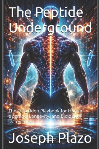 The Peptide Underground: The Forbidden Playbook for Human Upgrade, Longevity, and Biological Dominance