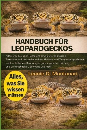 Handbuch Für Leopardgeckos: Alles, was Sie über Reptilienhaltung wissen müssen - Terrarium und Verstecke, sichere Heizung und Temperaturgradienten, Insektenfutter und Nahrungsergänzungsmittel, Häutung und Luftfeuchtigkeit, Zähmung und mehr