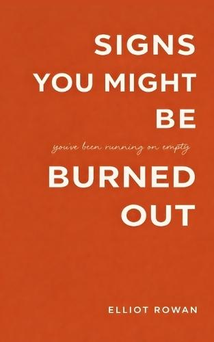 Signs You Might Be Burned Out: A Calm, Comforting Read for When You're Exhausted, Overwhelmed, and Running on Empty - Gentle Validation for Stress, Emotional Fatigue, and Low Motivation