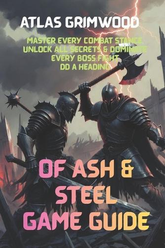 Of Ash & Steel Game Guide: Master Every Combat Stance, Unlock All Secrets & Dominate Every Boss Fight