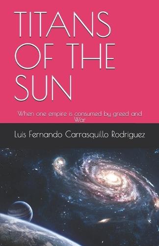 Titans of the Sun: When one empire is consumed by greed and War