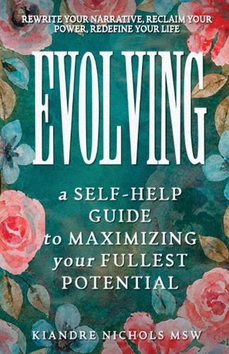 Evolving: a Self Help Guide to Maximizing Your Fullest Potential