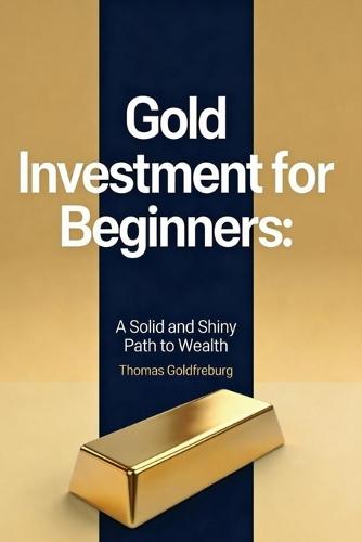 Gold Investment For Beginners: A Solid and Shiny Path to Wealth