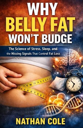 Why Belly Fat Won't Budge: The Science of Stress, Sleep, and the Missing Signals That Control Fat Loss