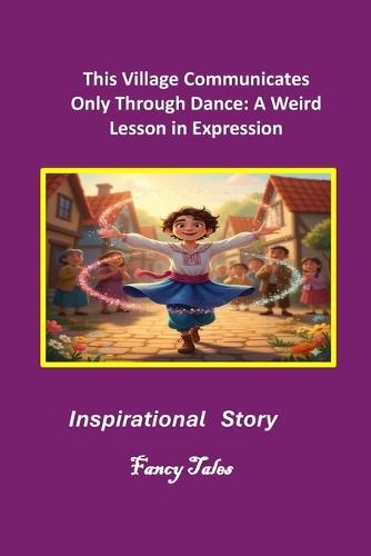 This Village Communicates Only Through Dance: A Weird Lesson in Expression: Motivational Story