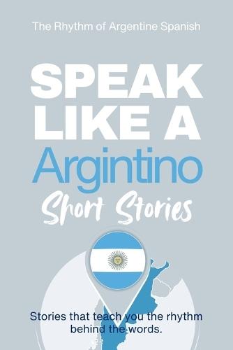 Speak Like an Argentino Short Stories: Learn Real Argentine Spanish Through Culture, Rhythm, and Everyday Life