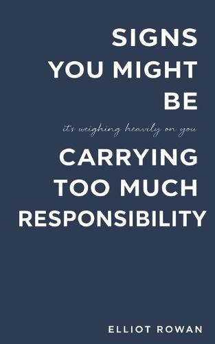 Signs You Might Be Carrying Too Much Responsibility: A Comforting, Recognition-Based Read for Overthinking, People-Pleasing, Burnout, and the Quiet Pressure to Hold Everything Together