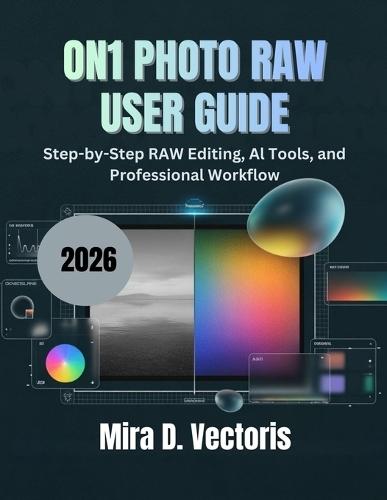 ON1 Photo RAW 2026 User Guide: Step-by-Step RAW Editing, AI Tools, and Professional Workflow