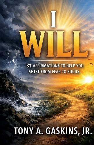 I Will: 31 Affirmations To Help You Shift From Fear To Focus
