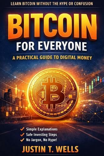 Bitcoin for Everyone: A Practical Guide to Digital Money