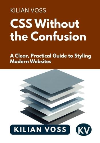 CSS Without the Confusion: A Clear, Practical Guide to Styling Modern Websites
