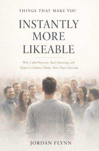 Things That Make You Instantly More Likeable: Simple Behaviours That Make People Feel Good Around You