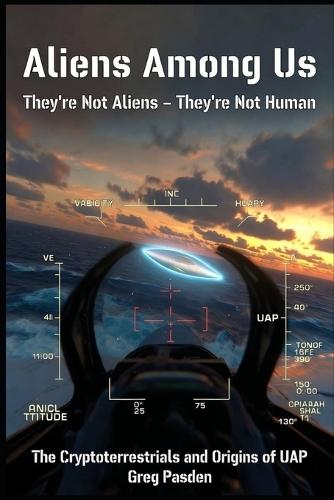 Aliens Among Us: They're Not Aliens - They're Not Human: The Cryptoterrestrials and the Origins of UAP
