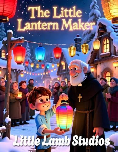 The Little Lantern Maker: A Faith-Filled Christmas Story About Giving, Light, and God's Love