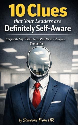 10 Clues that Your Leaders are Definitely Self-Aware: Corporate Says This Is Not a Real Book. I disagree. You decide.