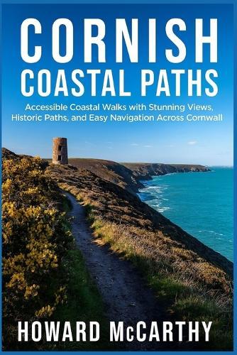 Cornish Coastal Paths: Accessible Coastal Walks with Stunning Views, Historic Paths, and Easy Navigation Across Cornwall