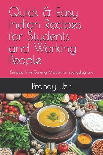 Quick & Easy Indian Recipes for Students and Working People: Simple, Time-Saving Meals for Everyday Life