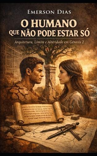 O Humano que Não Pode Estar Só: Arquitetura, Limite e Alteridade em Gênesis 2
