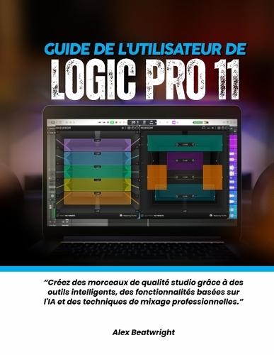 Guide de l'utilisateur de Logic Pro 11: Créez des morceaux de qualité studio grâce à des outils intelligents, des fonctionnalités basées sur l'IA et des techniques de mixage professionnelles.