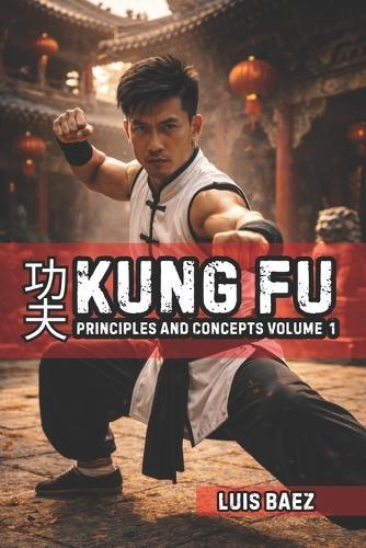 Kung Fu Principles and Concepts Volume 1
