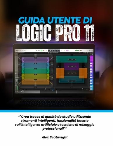 Guida utente di Logic Pro 11: ""Crea tracce di qualità da studio utilizzando strumenti intelligenti, funzionalità basate sull'intelligenza artificiale e tecniche di mixaggio professionali""