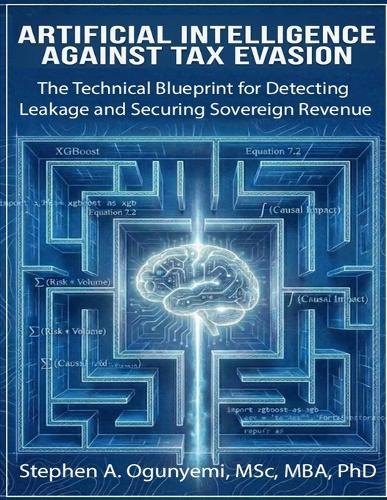 Artificial Intelligence Against Tax Evasion: The Technical Blueprint for Detecting Leakage and Securing Sovereign Revenue